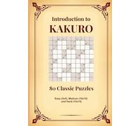 Introduction to Kakuro with 80 classic puzzles. Easy (5x5), Medium (10x10) and Hard (15x15): Kakuro (Cross Sums) Puzzle Book for Hours of Brain-Boosting Fun! 80 puzzles of Increasing difficulties