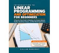 Introduction to Linear Programming and Optimization for Beginners: A Step-by-Step Guide to Modeling, the Simplex Method, Duality, Sensitivity Analysis, and Real-World Applications