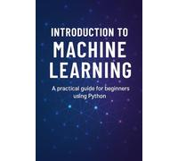 Introduction to Machine Learning: A Pratical Guide for Beginners using Python