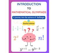 Introduction to Mathematical Olympiads: A journey into the universe of challenges - (Detailed Solutions)