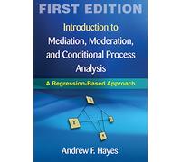 Introduction to Mediation, Moderation, and Conditional Process Analysis, First Edition: A Regression-Based Approach