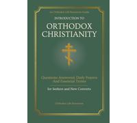 Introduction to Orthodox Christianity: Questions Answered, Daily Prayers & Essential Terms for Seekers and New Converts