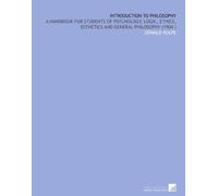 Introduction to Philosophy: A Handbook for Students of Psychology, Logic, Ethics, Esthetics and General Philosophy (1904 )