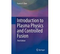 Introduction to Plasma Physics and Controlled Fusion by Francis F. Chen