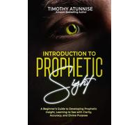 Introduction to Prophetic Sight: A Beginner’s Guide to Developing Prophetic Insight, Learning to See with Clarity, Accuracy, and Divine Purpose