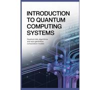 INTRODUCTION TO QUANTUM COMPUTING SYSTEMS: Quantum bits algorithms and next generation computation models