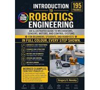 Introduction to Robotics Engineering: An Illustrated Guide to Mechanisms, Sensors, Motors, and Control Systems for Beginners, Students, and Hobbyists