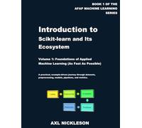 Introduction to scikit-learn and Its Ecosystem: Volume 1: Foundations of Applied Machine Learning (As Fast As Possible)