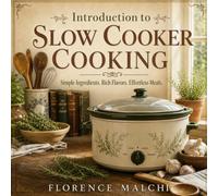 Introduction to Slow Cooker Cooking: The Beginner's Guide to Mastering Your Slow Cooker, Cooking Without Recipes, and Reclaiming Your Kitchen