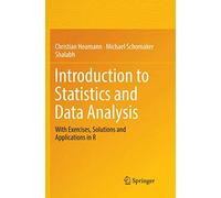Introduction to Statistics and Data Analysis: With Exercises, Solutions and Applications in R