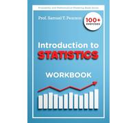 Introduction to Statistics Workbook: Foundations of Probability Models for Confident Statistical Analysis | 100+ Exercises, Answers, Formulas, and Graphics Included.