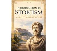 Introduction to Stoicism: Morality & The Good Life