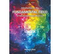Introduction To The Fundamental Field of Advanced Energy Medicine