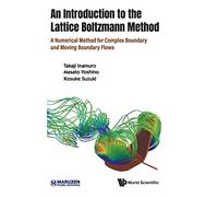 Introduction To The Lattice Boltzmann Method, An: A Numerical Method For Complex Boundary And Moving Boundary Flows