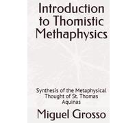 Introduction to Thomistic Methaphysics: Synthesis of the Metaphysical Thought of St. Thomas Aquinas