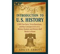 Introduction to U.S. History: 2,001 Fun Facts, Trivia Questions, and Key Concepts Every U.S. History Student and History Buff Needs to Know