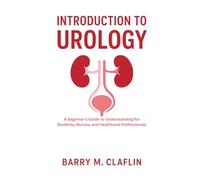 INTRODUCTION TO UROLOGY: A Beginner’s Guide to Understanding for Students, Nurses, and Healthcare Professionals