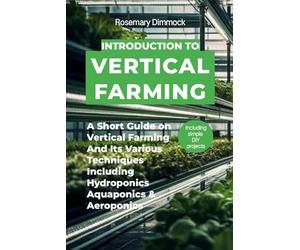 INTRODUCTION TO VERTICAL FARMING: A short guide on vertical farming and its various techniques including hydroponics, aquaponics and aeroponics