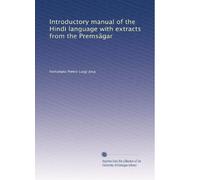 Introductory manual of the Hindi language with extracts from the Premsâgar, together with technical vocabularies for theologians and missionaries, lawyers, judges, magistrates and police officers, the medical profession and dispensers, and interpreters. 1
