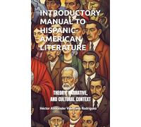INTRODUCTORY MANUAL TO HISPANIC-AMERICAN LITERATURE: THEORY, NARRATIVE, AND CULTURAL CONTEXT