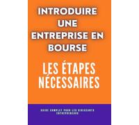 Introduire Une Entreprise en Bourse : Les étapes Nécessaires: Guide complet pour les dirigeants entrepreneurs