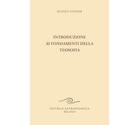 Introduzione ai fondamenti della teosofia. Tre cicli di conferenze tenute ad Hannover, in diverse città dei Paesi Bassi e a Roma dal 1907 al 1909