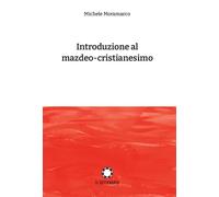 Introduzione al mazdeo-cristianesimo - Moramarco Michele