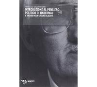 Introduzione al pensiero politico di Habermas. Il dialogo della ragione dilagante