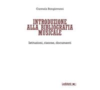 Introduzione alla bibliografia musicale. Istituzioni, risorse, documenti -...