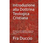 Introduzione alla Dottrina Teologica Cristiana: Un cammino per principianti alla scoperta di Dio, della Trinità, di Cristo, della Chiesa e della fede cristiana