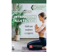 Introduzione alla felicità. Guida per meditare e scoprirsi