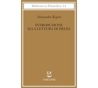 Introduzione alla lettura di Hegel - Lezioni sulla «Fenomenologia dello Spirito» tenute dal 1933 al 1939 all' Ecole Pratique des Hautes Etudes raccolte e...