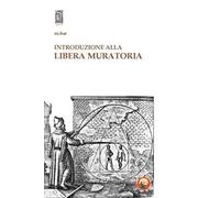 Introduzione alla Libera Muratoria. Istruzioni per l'uso