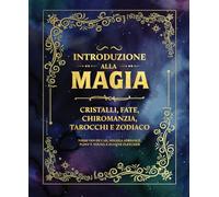 Introduzione alla magia. Cristalli, fate, chiromanzia, tarocchi e zodiaco