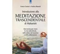 Introduzione alla meditazione trascendentale di Maharishi. Una tecnica per vivere la vita nella felicità, nella salute, nel successo e nella realizzazione