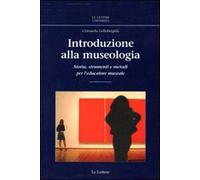Introduzione alla museologia. Storia, strumenti e metodi per l'educatore museale