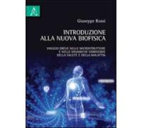 Introduzione alla nuova biofisica. Viaggio breve nelle microstrutture e nelle dinamiche vibratorie della salute e della malattia