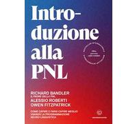Introduzione alla PNL. Come capire e farsi capire meglio usando la Programmazione Neuro-Linguistica
