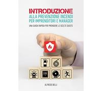 Introduzione alla prevenzione incendi per imprenditori e manager. Una guida rapida per prendere le scelte giuste