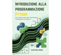 Introduzione alla programmazione Python: Una guida pratica per apprendere i fondamenti di Python