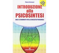 Libri Piero Ferrucci - Introduzione Alla Psicosintesi. Idee E Strumenti Per La C