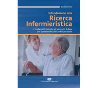 Introduzione alla ricerca infermieristica. I fondamenti teorici e gli elementi di base per comprenderla nella realtà italiana