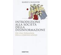 Introduzione alla società della disinformazione. Per una pedagogia della comunic