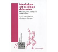 Introduzione alla sociologia della salute. Manuale per la professione infermieristica