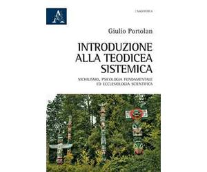 Introduzione alla teodicea sistemica. Nichilismo, psicologia fondamentale ed ecclesiologia scientifica