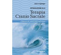 Introduzione alla terapia cranio sacrale. I principi del benessere naturale