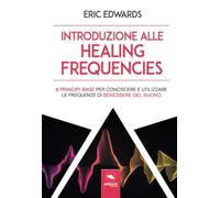 Introduzione alle Healing Frequencies: 8 princìpi base per conoscere e utilizzare le frequenze di benessere del suono