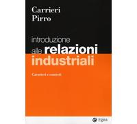 Introduzione alle relazioni industriali. Caratteri e contesti - Carrieri M...