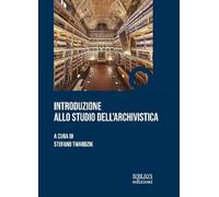 Introduzione allo studio dell'archivistica - [Biblion Edizioni]