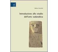 Introduzione allo studio dell'arte sudarabica. Ediz. illustrata